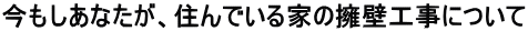 今もしあなたが、住んでいる家の擁壁工事について 
